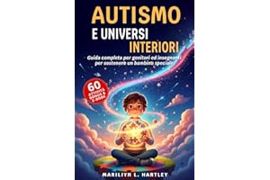 AUTISMO E UNIVERSI INTERIORI: 5 LIBRI IN 1: Guida Completa per Genitori ed Insegnanti per Sostenere un Bambino Speciale. Comprendere, Rafforzare la Fiducia, Crescere Insieme.+60 ATTIVITÀ, BONUS & PDF