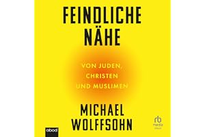 Feindliche Nähe: Von Juden, Christen und Muslimen