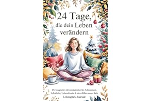24 Tage, die dein Leben verändern - Der magische Adventskalender mit 24 Impulsen für Achtsamkeit, Selbstliebe, Lebensfreude & ein erfülltes neues ... 10-Minuten Aufgaben für persönliches Wachstum