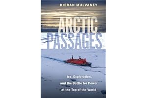 Arctic Passages: Ice, Exploration, and the Battle for Power at the Top of the World