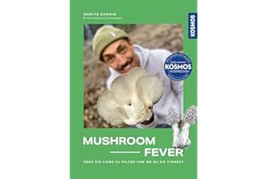 Mushroom Fever: Über die Liebe zu Pilzen und wo du sie findest. Wer wissen will, was es mit dem Pilz-Trend auf sich hat, der wird in diesem Buch fündig! Eine Reise in die faszinierende Welt der Pilze.