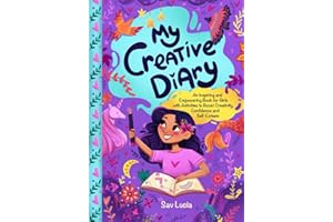 My Creative Diary: An Inspiring and Empowering Book for Girls with Activities to Boost Creativity, Confidence, and Self-Esteem (Empower & Create)