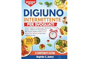 Digiuno intermittente per svogliati: Scopri la guida completa per eliminare grassi, riattivare il metabolismo, 300 ricette rapide e facili, piano alimentare 30 giorno low carb, migliora la vita