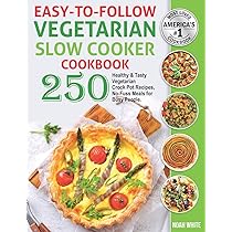 Easy-to-Follow Vegetarian Slow Cooker Cookbook: 250 Healthy and ...
