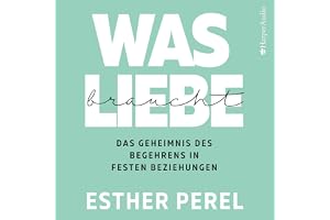 Was Liebe braucht - Das Geheimnis des Begehrens in festen Beziehungen