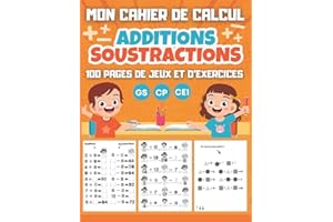 MON CAHIER DE CALCUL Additions Soustractions GS CP CE1: 100 pages de jeux et d'exercices de calcul mental pour enfants dès 5 ans - Maternelle Grande Section CP CE1