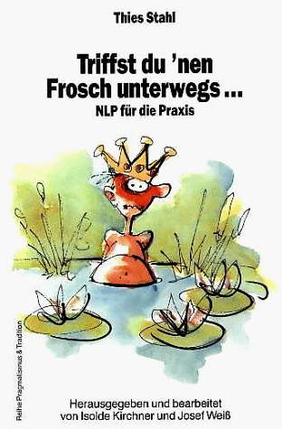 Triffst du 'nen Frosch unterwegs . . .NLP für die Praxis (Reihe Pragmatismus & Tradition, Band 1)