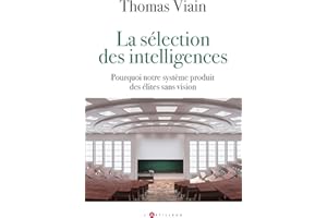 La sélection des intelligences: Pourquoi notre système produit des élites sans vision