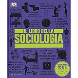 Il libro della sociologia. Grandi idee spiegate in modo semplice