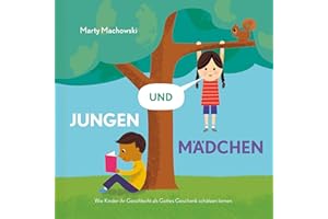 Jungen und Mädchen: Wie Kinder ihr Geschlecht als Gottes Geschenk schätzen lernen (Gute Nachricht für kleine Leute)