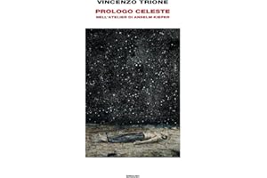 Prologo celeste. Nell'atelier di Anselm Kiefer. Ediz. illustrata