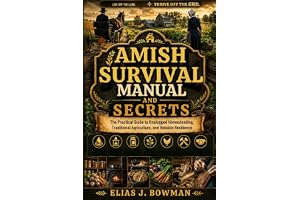 Amish Survival Manual and Secrets: The Practical Guide to Unplugged Homesteading, Traditional Agriculture, and Reliable Resilience