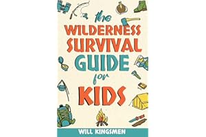 The Wilderness Survival Guide for Kids: How to Make Shelters, Build a Fire, Find Water, Forage for Food, Navigate, Administer First Aid, and Everything You Need to Survive and Thrive in the Wilderness