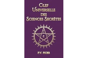 CLEF UNIVERSELLE DES SCIENCES SECRÈTES: Élucidation complète des traditions en Magie, Alchimie, Astrologie, Mythologie et Symbolisme | Avec 35 illustrations et un glossaire.