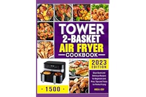 Tower Dual Basket Air Fryer Cookbook: 1500 Days Quick and Delicious Recipes for Beginners and Pros. Tips and Tricks for Perfect Frying (2023 EDITION)