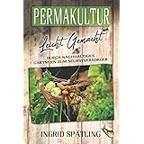Permakultur leicht gemacht: Durch nachhaltiges Gärtnern zum Selbstversorger