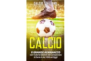 CALCIO: Il GRANDE ALMANACCO con Tutte le Edizioni del Campionato di Serie A dal 1898 ad Oggi!