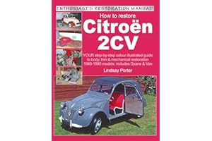 How to Restore Citroen 2CV: YOUR step-by-step colour illustrated guide to body, trim & mechanical restoration 1949-1990 models: includes Dyane & Van (Enthusiast's Restoration Manual)
