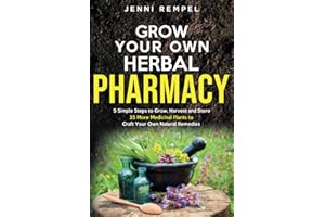 Grow Your Own Herbal Pharmacy: 5 Simple Steps to Grow, Harvest, and Store 25 More Medicinal Plants to Craft Your Own Natural Remedies (Growing Natural Remedies Series)