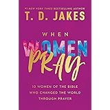 When Women Pray: 10 Women of the Bible Who Changed the World through Prayer