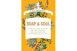 Soap & Soul: A Practical Guide to Minding Your Home, Your Body, and Your Spirit With Dr. Bronner's Magic Soaps