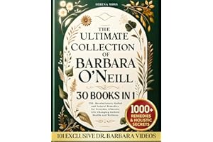 The Ultimate Collection of Barbara O'Neill: 550+ Revolutionary Herbal and Natural Remedies for Everyday Ailments, Life-Changing Holistic Health and Wellness