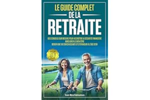 LE GUIDE COMPLET DE LA RETRAITE POUR LES 50 ANS ET PLUS: Des Conseils sur Mesure pour Accroître la Sécurité Financière, Améliorer le Bien-Être, Mener une Vie Enrichissante et S'épanouir à l’Âge d’Or