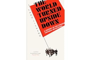 The World Turned Upside Down: A History of the Chinese Cultural Revolution