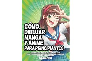 Cómo dibujar Manga y Anime para principiantes: Aprende a dibujar increíbles personajes de Anime y Manga - Una guía de dibujo paso a paso para niños, adolescentes y adultos