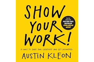 Show Your Work!: 10 Ways To Share Your Creativity And Get Discovered (Austin Kleon)