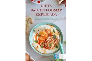 DIETA BAJA EN FODMAP EXPLICADA: Con 66 Recetas Certificadas Baja en FODMAP por la Universidad de Monash™ para el SII, SIBO, Hinchazón Crónica y Otros Problemas Digestivos