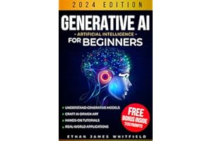 Generative AI for Beginners: The Ultimate Guide to Understand Generative Models, Craft Artificial Intelligence-Driven Art, and Elevate Your Tech Projects with Hands-On Tutorials