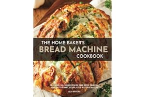 The Home Baker's Bread Machine Cookbook: 101 Classic, No-Fuss Recipes for Your Oster, Zojirushi, Sunbeam, Cuisinart, Secura, KBS & All Bread Makers
