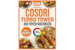 XXL COSORI Turbo Tower Airfryer Kochbuch: Die besten Rezepte für Ihre COSORI Heißluftfritteuse – einfach, lecker & gesund | inkl. Garzeiten, Nährwertangaben und Tipps