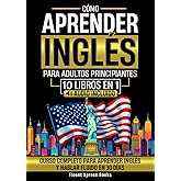 C&oacute;mo Aprender Ingl&eacute;s Para Adultos Principiantes - 10 Libros en 1: Curso Completo Para Aprender Ingl&eacute;s y Hablar Fluido en 30 D