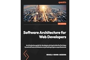 Software Architecture for Web Developers: An introductory guide for developers striving to take the first steps toward software architecture or just looking to grow as professionals