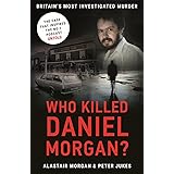 Who Killed Daniel Morgan?: Britain’s Biggest Unsolved Murder and The True Story Behind the Headlines