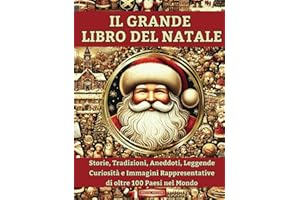 Il Grande Libro del Natale: Storie, Tradizioni, Aneddoti, Leggende, Curiosità e Immagini Rappresentative di oltre 100 Paesi del Mondo