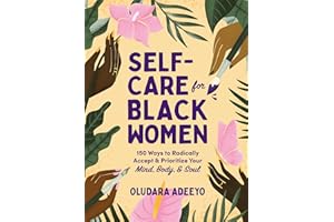 Self-Care for Black Women: 150 Ways to Radically Accept & Prioritize Your Mind, Body, & Soul (Self-Care for Black Women Series)