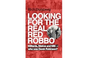 Looking for the real Red Robbo: Militants, Metros and MI5 - who was Derek Robinson?