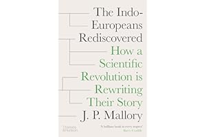 The Indo-Europeans Rediscovered: How a Scientific Revolution Is Rewriting Their Story