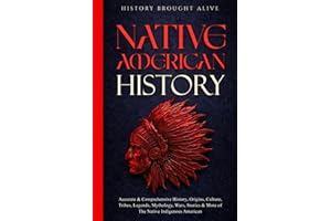 Native American History: Accurate & Comprehensive History, Origins, Culture, Tribes, Legends, Mythology, Wars, Stories & More of The Native Indigenous Americans