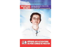 Marthe Robin: Suicide. Prophéties. Purgatoire son témoignage réponse au père Conrad De Meester
