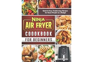 Ninja Air Fryer Cookbook for Beginners: Quick & Easy Tendercrispy Recipes for Smart People on a Budget