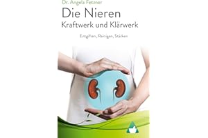Die Nieren - Kraftwerk und Klärwerk: Entgiften, Reinigen, Stärken