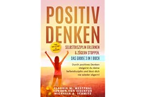 Positiv denken- Selbstdisziplin erlernen & zögern stoppen. Das große 3 in 1 Buch: Durch positives Denken steigerst du deine Selbstdisziplin und lässt dich nie wieder zögern!