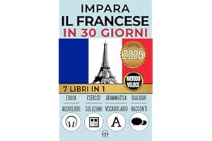IMPARA IL FRANCESE IN 30 GIORNI: 7 LIBRI IN 1: Un Approccio Innovativo - Metodo Veloce - Grammatica, Conversazioni, Esercizi e Vocabolario + 1 Ebook e 8 Audiolibri. Ideale per Principianti e Avanzati