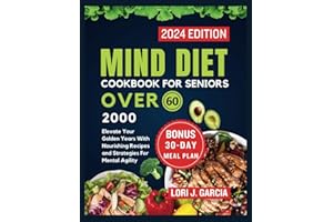 Mind Diet Cookbook For Seniors Over 60: Elevate Your Golden Years With Nourishing Recipes and Strategies For Mental Agility (Discover the Secrets to Longevity and Vital Living)