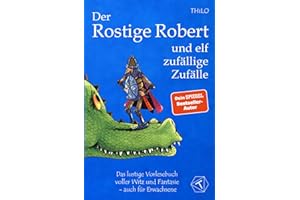Der Rostige Robert und elf zufällige Zufälle: Das lustige Vorlesebuch voller Witz und Fantasie - auch für Erwachsene; Kinderbuch und Vorlesegeschichte über einen unschlagbaren Ritter ab 5 Jahre