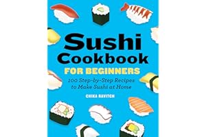 Sushi Cookbook for Beginners: 100 Step-By-Step Recipes to Make Sushi at Home